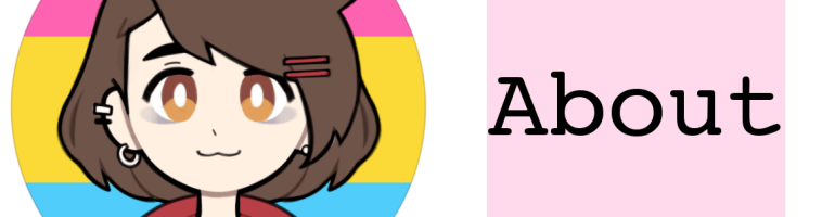 An image showing the author's icon as well as a pale pink box with the word "About" in it in black text. The icon is a cartoon image of the author as created on a picrew.me image maker by @mewdokas on Twitter (https://picrew.me/image_maker/100365). It shows a brown-eyed demi-girl with shoulder-length brown hair and a lot of piercings. She's wearing a red hoodie, playing a Nintendo Switch, and behind them is a circle of the pansexual pride flag.