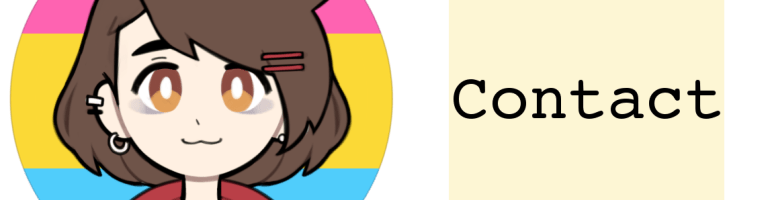 An image showing the author's icon as well as a pale yellow box with the word "Contact" in it in black text. The icon is a cartoon image of the author as created on a picrew.me image maker by @mewdokas on Twitter (https://picrew.me/image_maker/100365). It shows a brown-eyed demi-girl with shoulder-length brown hair and a lot of piercings. She's wearing a red hoodie, playing a Nintendo Switch, and behind them is a circle of the pansexual pride flag.